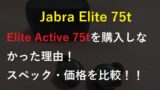 Jabra Elite 75tがElite Active 75tよりおすすめの理由