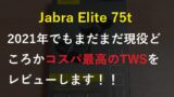 Jabra Elite 75tは2021年でもコスパ最高の完全ワイヤレスイヤホン