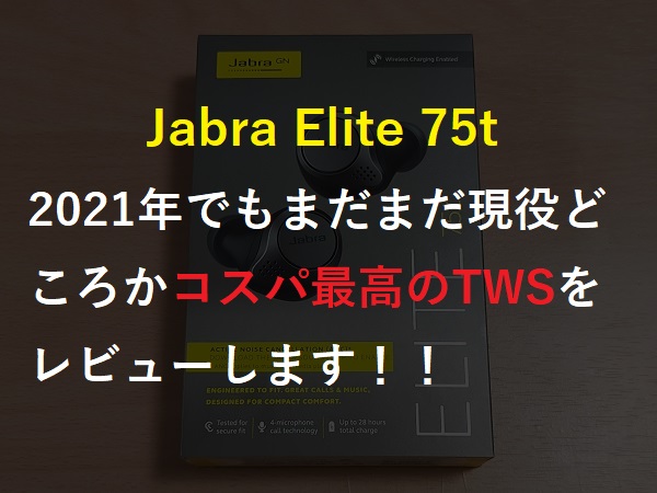 Jabra Elite 75tは2021年でもコスパ最高の完全ワイヤレスイヤホン