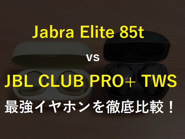 Jabra Elite 85tとJBL CLUB PRO+ TWSの比較